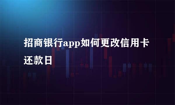 招商银行app如何更改信用卡还款日
