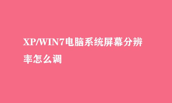 XP/WIN7电脑系统屏幕分辨率怎么调