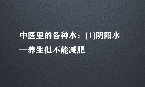 中医里的各种水：[1]阴阳水—养生但不能减肥