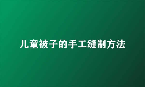 儿童被子的手工缝制方法