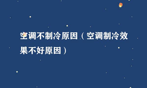 空调不制冷原因（空调制冷效果不好原因）