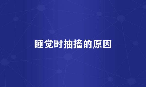 睡觉时抽搐的原因