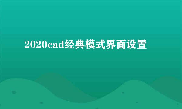 2020cad经典模式界面设置