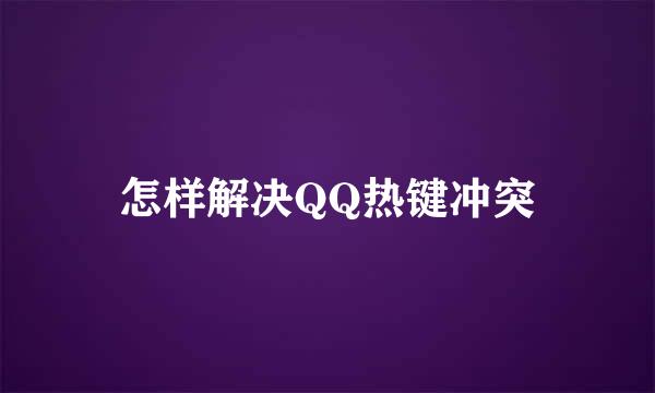 怎样解决QQ热键冲突