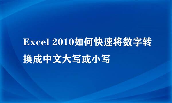 Excel 2010如何快速将数字转换成中文大写或小写