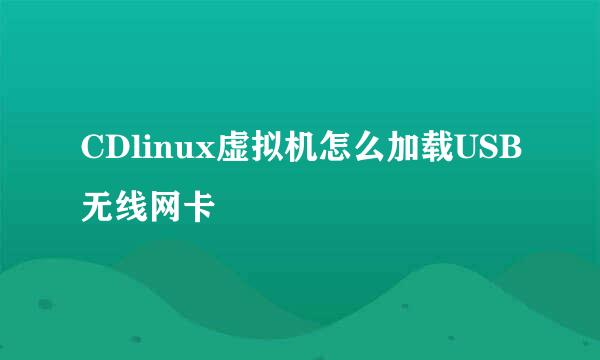 CDlinux虚拟机怎么加载USB无线网卡