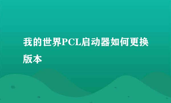 我的世界PCL启动器如何更换版本