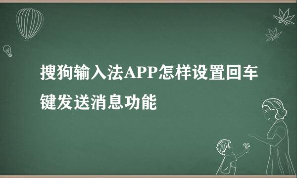 搜狗输入法APP怎样设置回车键发送消息功能