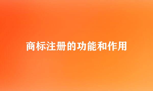 商标注册的功能和作用