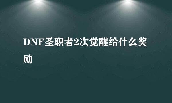 DNF圣职者2次觉醒给什么奖励