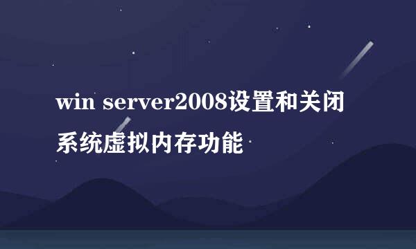 win server2008设置和关闭系统虚拟内存功能