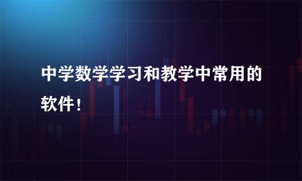 中学数学学习和教学中常用的软件！