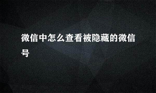 微信中怎么查看被隐藏的微信号
