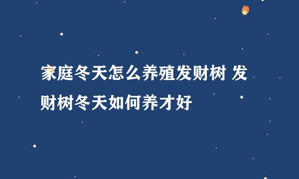 家庭冬天怎么养殖发财树 发财树冬天如何养才好