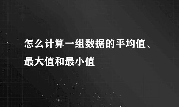 怎么计算一组数据的平均值、最大值和最小值