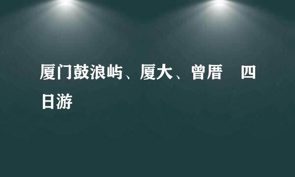 厦门鼓浪屿、厦大、曾厝垵四日游