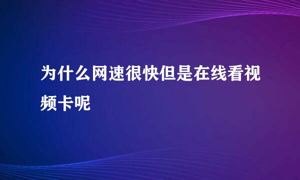 为什么网速很快但是在线看视频卡呢