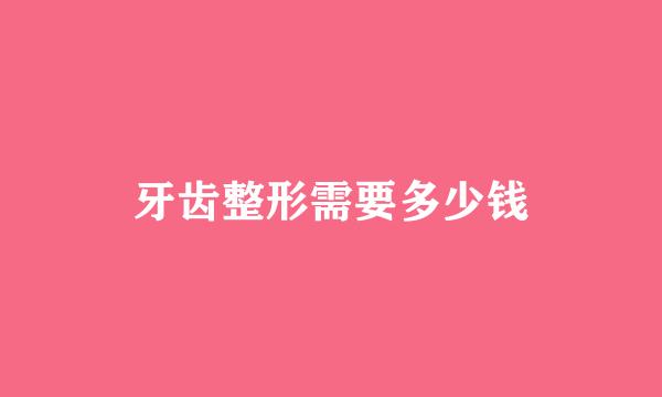 牙齿整形需要多少钱