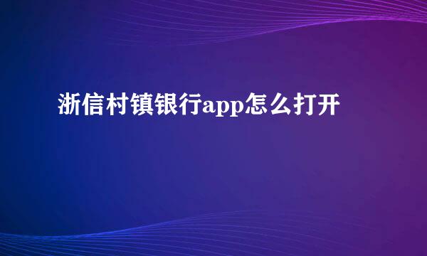 浙信村镇银行app怎么打开