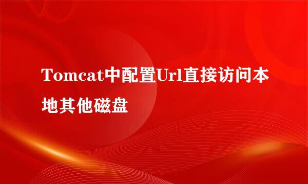 Tomcat中配置Url直接访问本地其他磁盘