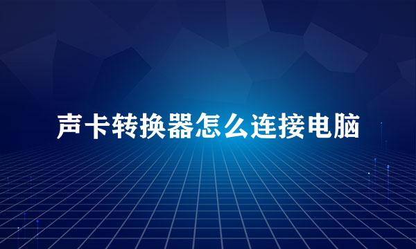 声卡转换器怎么连接电脑