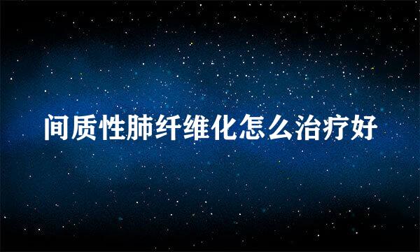 间质性肺纤维化怎么治疗好