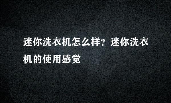 迷你洗衣机怎么样？迷你洗衣机的使用感觉