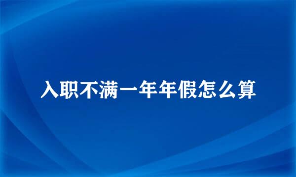 入职不满一年年假怎么算