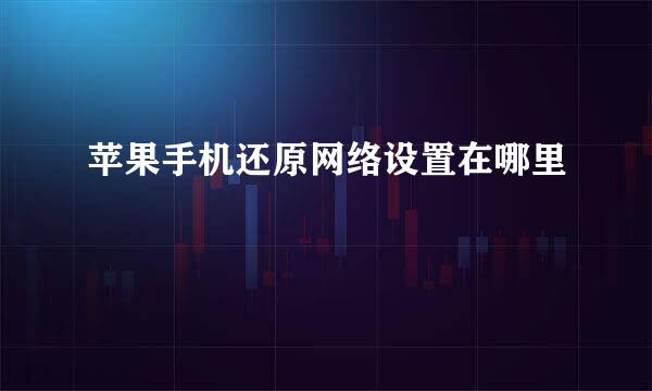 苹果手机还原网络设置在哪里