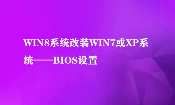 WIN8系统改装WIN7或XP系统——BIOS设置