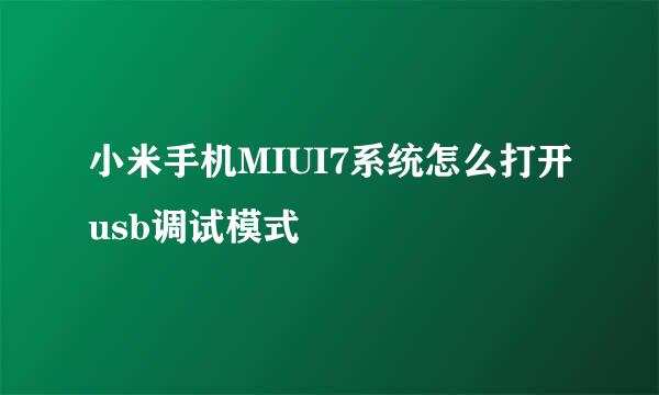 小米手机MIUI7系统怎么打开usb调试模式