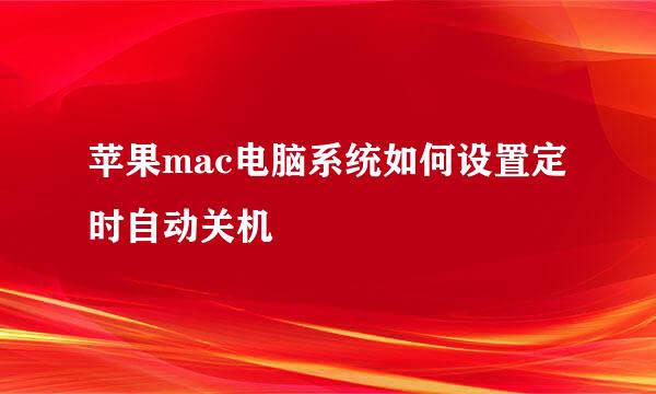 苹果mac电脑系统如何设置定时自动关机