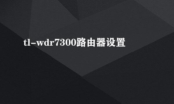 tl-wdr7300路由器设置