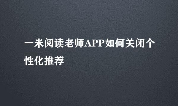 一米阅读老师APP如何关闭个性化推荐