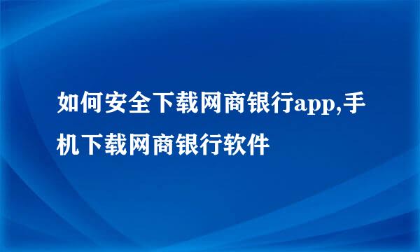 如何安全下载网商银行app,手机下载网商银行软件