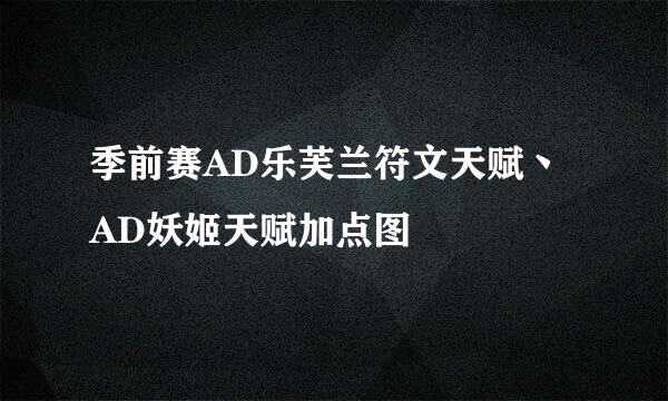 季前赛AD乐芙兰符文天赋丶AD妖姬天赋加点图