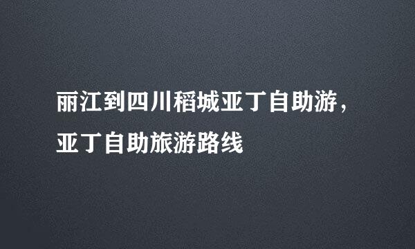 丽江到四川稻城亚丁自助游，亚丁自助旅游路线