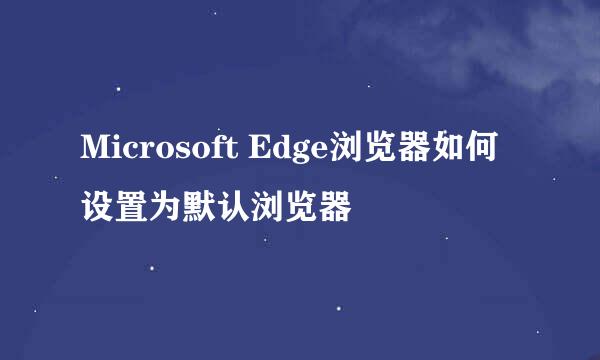Microsoft Edge浏览器如何设置为默认浏览器