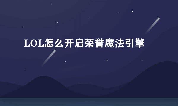 LOL怎么开启荣誉魔法引擎