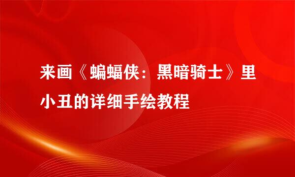 来画《蝙蝠侠：黑暗骑士》里小丑的详细手绘教程