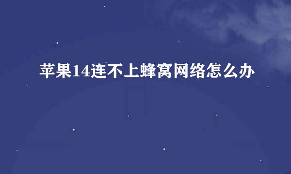 苹果14连不上蜂窝网络怎么办