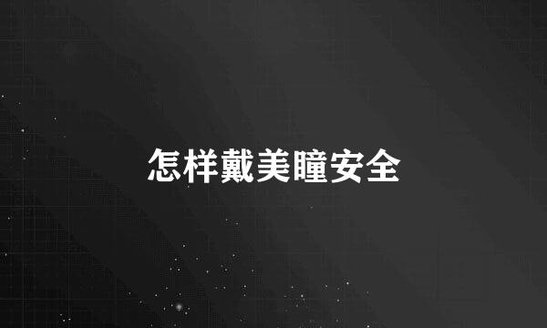 怎样戴美瞳安全