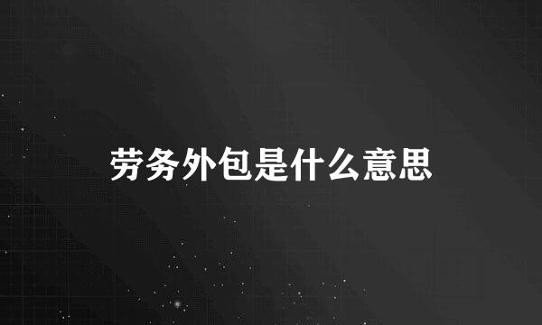劳务外包是什么意思
