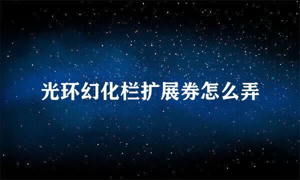 光环幻化栏扩展券怎么弄