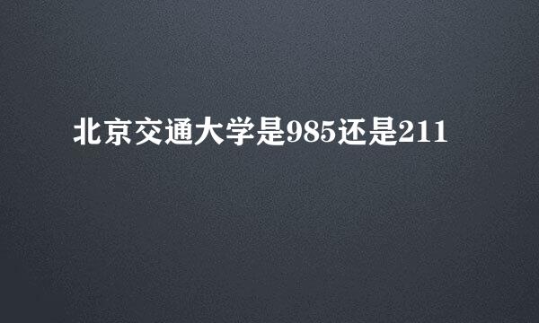 北京交通大学是985还是211