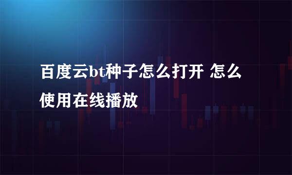 百度云bt种子怎么打开 怎么使用在线播放