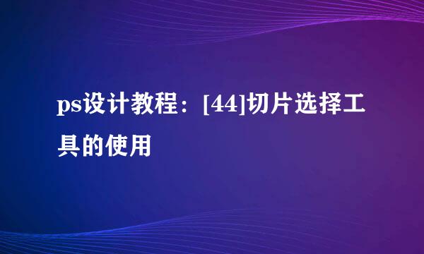 ps设计教程：[44]切片选择工具的使用