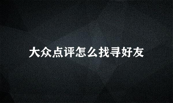 大众点评怎么找寻好友