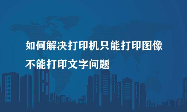 如何解决打印机只能打印图像不能打印文字问题