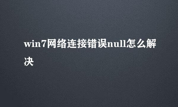 win7网络连接错误null怎么解决